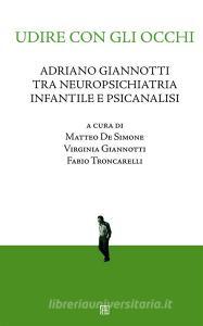 Ebook Udire con gli occhi, Adriano Giannotti tra neuropsichiatria infantile e psicanalisi di De Simone, Giannotti, Troncarelli edito da Edizioni Sette Città