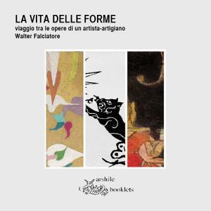 La vita delle forme. Viaggio tra le opere di un artista-artigiano. Walter Falciatore. Catalogo della mostra (Settimo Torinese, 31 marzo-29 aprile 2018). Ediz. illustrat.pdf