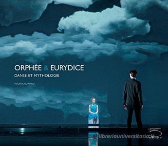 Orphee & Eurydice. Danse et mythologie. Ediz. francese e inglese.pdf
