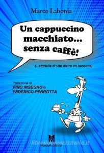 Un cappuccino macchiato... senza caffè!. ...storielle di vita dietro un bancone.pdf