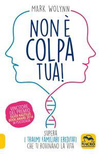 Non è colpa tua! Supera i traumi familiari ereditati che ti rovinano la vita.pdf