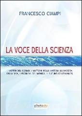 La voce della scienza. I misteri del cosmo, i mattoni della materia, la nascita della vita, i problemi del mondo, il futuro dellumanità.pdf