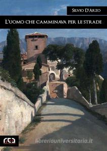Ebook L'uomo che camminava per le strade di Silvio D'Arzo edito da REA Multimedia