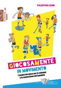 Giocosamente in movimento. Lanalisi del gioco per lo sviluppo e la maturazione del bambino.pdf