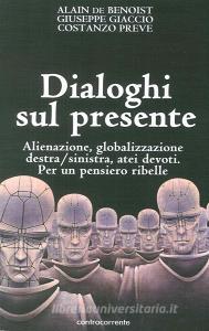 Dialoghi sul presente. Alienazione, globalizzazione, Destra/Sinistra, atei devoti. Per un pensiero ribelle.pdf