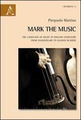 Mark the music. The language of music in english literature from Shakespeare to Salman Rushdie.pdf