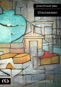 Ebook Utilitarismo di John Stuart Mill edito da REA Multimedia