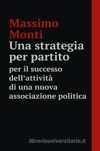 Ebook Una strategia per partito di MONTI MASSIMO edito da ilmiolibro self publishing