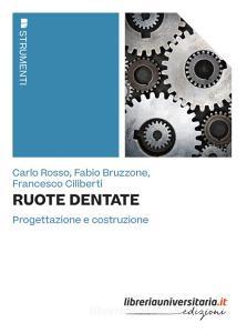 Ebook Ruote dentate. Progettazione e costruzione di Carlo Rosso, Fabio Bruzzone, Francesco Ciliberti edito da libreriauniversitaria.it