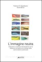 L immagine neutra. Indicazioni e contributi interdisciplinari per la riflessione sullapproccio al design della comunicazione audiovisiva.pdf