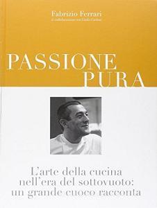 Passione pura. Larte della cucina nellera del sottovuoto. Un grande cuoco racconta.pdf