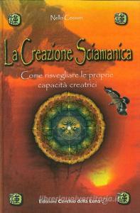 La creazione sciamanica. Come risvegliare le proprie capacità creatrici.pdf