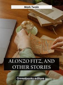 Libro Ebook Alonzo Fitz, and Other Stories di Mark Twain di Greenbooks Editore