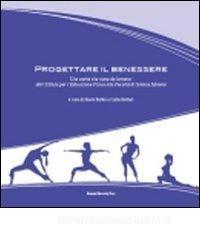 Progettare il benessere. Una storia che viene da lontano: dallIstituto per leducazione fisica alla facoltà di scienze motorie.pdf