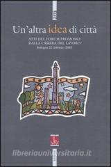 Un altra idea di città. Atti del Forum promosso dalla Camera del Lavoro (Bologna, 22 febbraio 2003).pdf