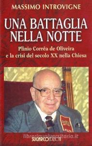 Una battaglia nella notte. Plinio Corrêa de Oliveira e la crisi del secolo XX nella Chiesa.pdf