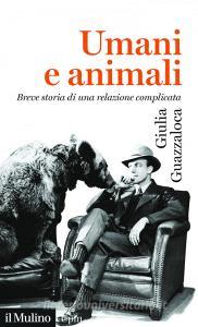 Ebook Umani e animali di Giulia Guazzaloca edito da Società editrice il Mulino, Spa