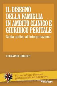 Il disegno della famiglia in ambito clinico e giuridico peritale. Guida pratica allinterpretazione.pdf