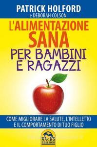 L alimentazione sana per bambini e ragazzi. Come migliorare la salute, lintelletto e il comportamento di tuo figlio.pdf