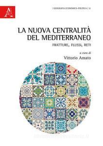 La nuova centralità del Mediterraneo. Fratture, flussi, reti.pdf