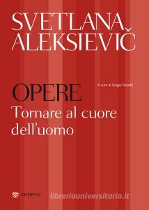 Ebook Svetlana Aleksievi?. Opere. Tornare al cuore dell'uomo di Aleksievi? Svetlana edito da Bompiani