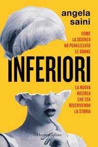 Inferiori. Come la scienza ha penalizzato le donne. La nuova ricerca che sta riscrivendo la storia.pdf