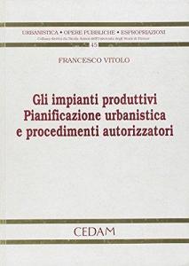 Gli impianti produttivi. Pianificazione urbanistica e procedimenti autorizzatori.pdf