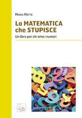 La matematica che stupisce. Un libro per chi ama i numeri.pdf