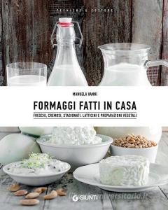 Formaggi fatti in casa. Freschi, cremosi, stagionati. Latticini e preparazioni vegetali.pdf