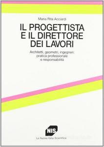 Il progettista e il direttore dei lavori. Architetti, geometri, ingegneri: pratica professionale e responsabilità.pdf