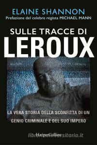 Sulle tracce di LeRoux. La vera storia della sconfitta di un genio criminale e del suo impero.pdf