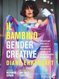 Il bambino gender creative. Percorsi per crescere e sostenere i bambini che vivono al di fuori dei confini del genere.pdf
