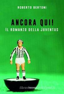 Ancora qui! Il romanzo della Juventus.pdf