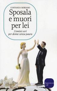 Sposala e muori per lei. Uomini veri per donne senza paura.pdf