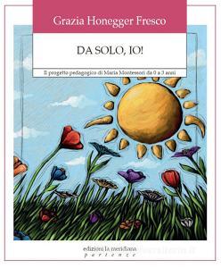 Da solo, io! Il progetto pedagogico di Maria Montessori da 0 a 3 anni.pdf