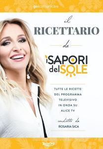 Il ricettario de «I Sapori del Sole». Tutte le ricette del programma televisivo in onda su Alice Tv condotto da Rosaria Sica.pdf