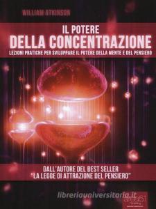 Il potere della concentrazione. Lezioni pratiche per sviluppare il potere della mente e del pensiero.pdf