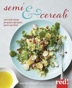 Semi e cereali. Tanti modi salutari per gustarli ogni giorno.pdf