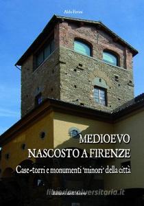 Medioevo nascosto a Firenze. Case-torri e monumenti minori della città tra XI e XIV secolo.pdf