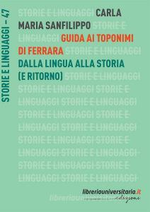 Ebook Guida ai toponimi di Ferrara. Dalla lingua alla storia (e ritorno) di Carla Maria Sanfilippo edito da libreriauniversitaria.it