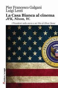 La casa bianca al cinema. JFK, Nixon, W. I presidenti nella storia e nei film di Oliver Stone.pdf
