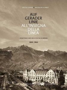 Auf gerader Linie. Städtebau und Architektur in Meran-Allinsegna della linea. Urbanistica ed architettura a Merano. 1860-1960. Ediz. bilingue.pdf
