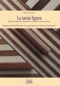 La tarsia lignea. Origine e segreti dei «Legni tinti e commessi a guisa di pitture». Ediz. italiana e inglese.pdf