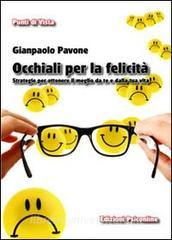Ebook Occhiali per la Felicità. Strategie per ottenere il meglio da te e dalla tua vita di Pavone Gianpaolo edito da Edizioni Psiconline