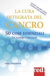 La cura integrata del cancro. 50 cose essenziali da sapere e da fare.pdf