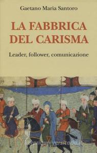 La fabbrica del carisma. Leader, follower, comunicazione.pdf