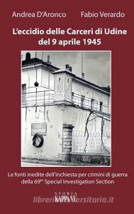L eccidio delle carceri di Udine del 9 aprile 1945. Le foto inedite dellinchiesta per criminali di guerra della 69th special investigation section.pdf