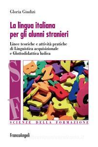 La lingua italiana per gli alunni stranieri. Linee teoriche e attività pratiche di linguistica acquisizionale e glottodidattica ludica.pdf