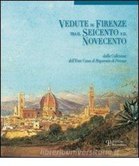 Vedute di Firenze tra il Seicento e il Novecento. Dalla collezione dellEnte Cassa di Risparmio di Firenze.pdf