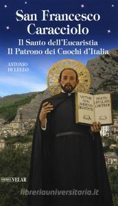San Francesco Caracciolo. Il santo dellEucaristia. Il patrono dei cuochi dItalia.pdf